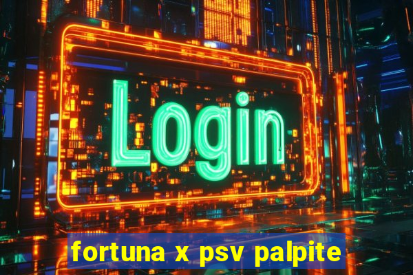 fortuna x psv palpite